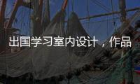 出国学习室内设计，作品集如何准备？